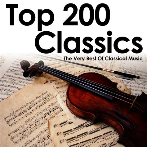 Top 200 Classics The Very Best Of Classical Music By Various Artists