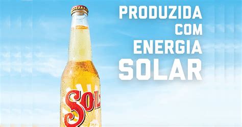 Cerveja Sol Passa A Ser Produzida Com Energia Solar No Brasil E Mais 50