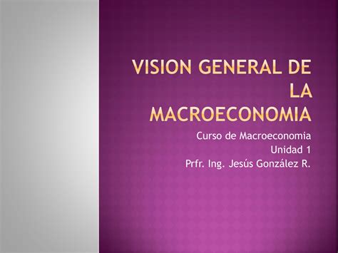 Unidad 1 Presentacion Vision General De La Macroeconomia