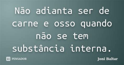 Não adianta ser de carne e osso quando Joni Baltar Pensador