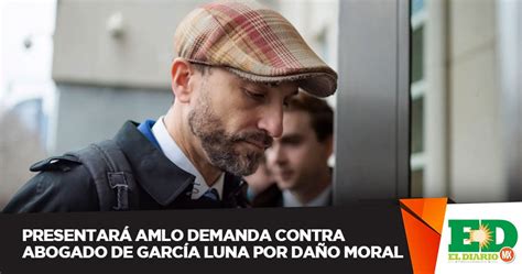 Presentará AMLO Demanda Contra Abogado De García Luna Por Daño Moral