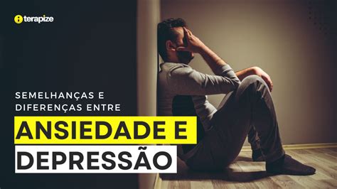 Ansiedade E Depress O Semelhan As E Diferen As Presente