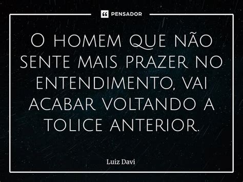 ⁠o Homem Que Não Sente Mais Prazer No Luiz Davi Pensador