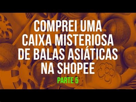 comprei uma caixa misteriosa de balas asiáticas na shopee parte 5