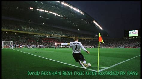 David Beckham Best Free Kicks Recorded By Fans Hd Youtube