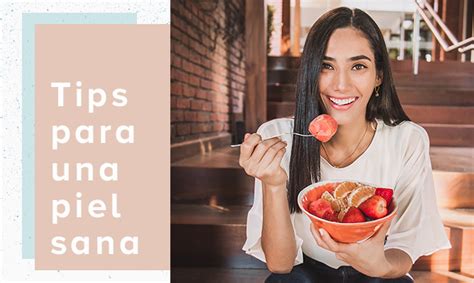 ¡3 Tips De Alimentación Para Tener Una Piel Sana Vivetrendy