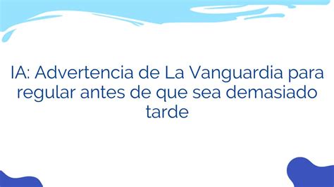 Ia Advertencia De La Vanguardia Para Regular Antes De Que Sea