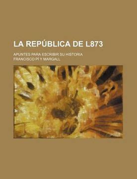 Libro La Rep Blica De L873 Apuntes Para Escribir Su Historia Margall