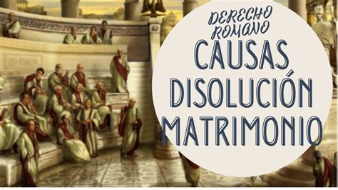 CAUSAS DISOLUCIÓN MATRIMONIO EN ROMA YouTube