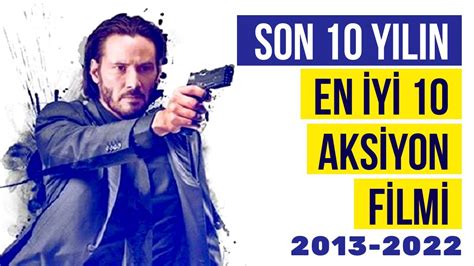 Son 10 Yılın En İyi 10 Aksiyon Filmi 2013 2022 YouTube