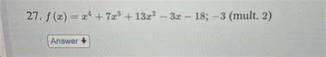 Solved F X X4 7x3 13x2−3x−18 −3 Mult 2