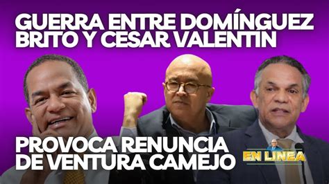 Guerra Entre Dom Nguez Brito Y Cesar Valent N Provoca Renuncia De