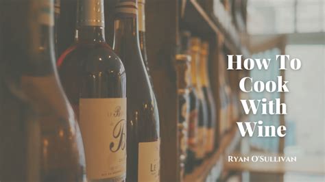 How To Cook With Wine Ryan Osullivan Food And Cooking