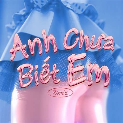 Anh Chưa Biết Em Remix Liu Grace Kriss Ngo tải mp3 lời bài hát