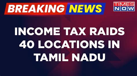 Breaking News It Raids 40 Locations In Tamil Nadu Searches Linked To