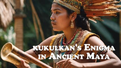 Journey Into The Past Kukulkan S Enigma In The Ancient Maya World