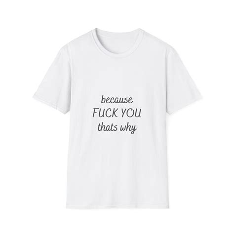 Because Fuck YOU Thats Why Tshirt Etsy