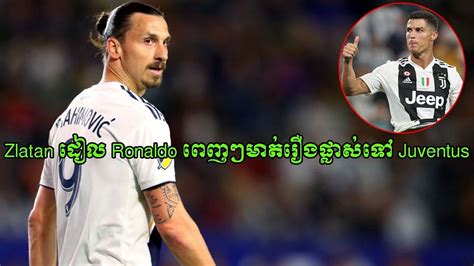 Zlatan ដៀល Ronaldo ពេញៗ មាត់ រឿង ផ្លាស់ ទៅ Juventus Zlatan Strikes