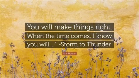 Erin Hunter Quote You Will Make Things Right When The Time Comes I