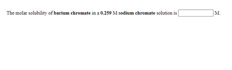 Solved The molar solubility of barium chromate in a 0.259 M | Chegg.com