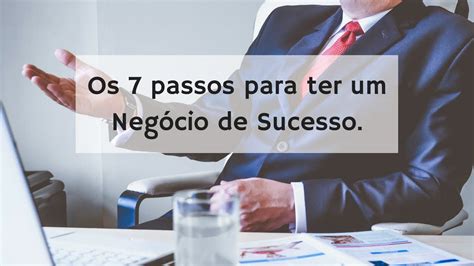 Os 7 Passos Para Garantir O Sucesso Do Seu Empreendimento Youtube