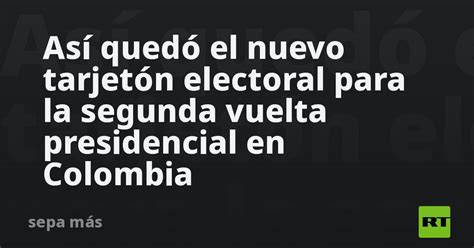 Así Quedó El Nuevo Tarjetón Electoral Para La Segunda Vuelta