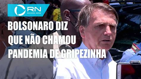 Bolsonaro Diz Que Não Chamou Coronavírus De Gripezinha Youtube