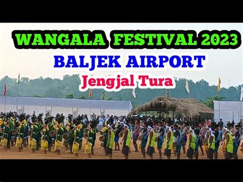 Wangala Festival 2023 Baljek Airport Jengjal Last Day YouTube