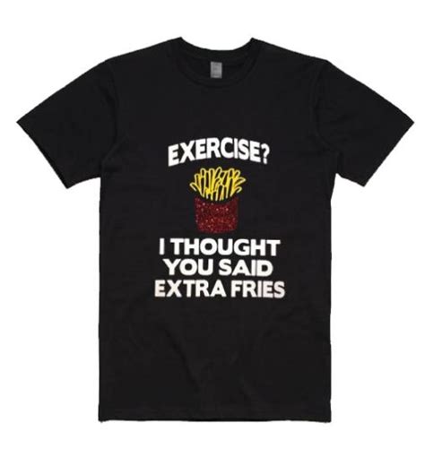 Exercise I Thought You Said Extra Fries Shirt Funny Shirts For Mens