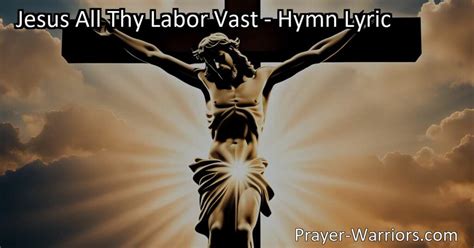 Jesus All Thy Labor Vast Hymn Lyric Prayer Warriors