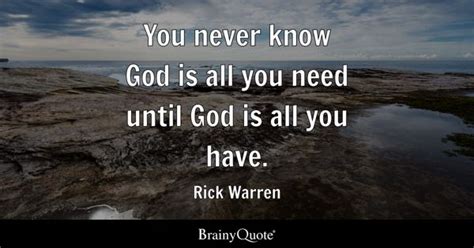 Rick Warren - You never know God is all you need until God...