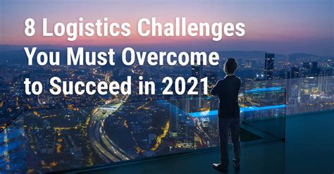 8 Logistics Challenges You Must Overcome To Succeed In 2021 Hanhaa