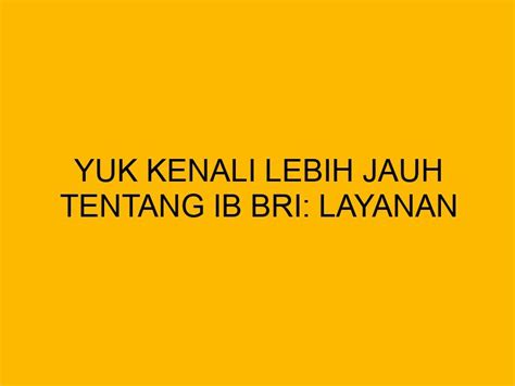 Yuk Kenali Lebih Jauh Tentang Ib Bri Layanan Perbankan Yang Familiar