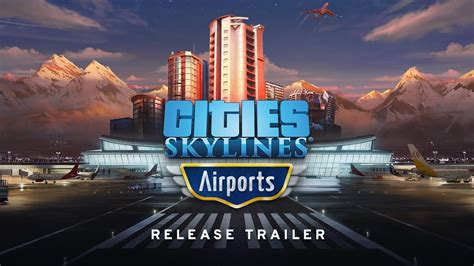 Cities Skylines Airports Release Trailer Available Now Official