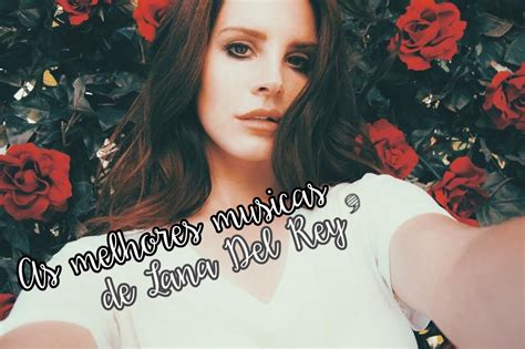 Versos Lembrados As Melhores Musicas Da Lana Del Rey