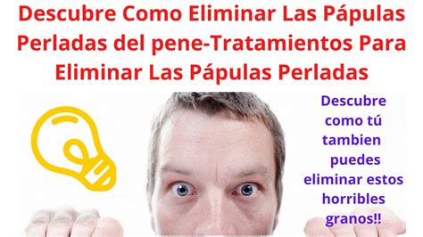 Descubre Como Eliminar Las Pápulas Perladas del pene Tratamientos Para