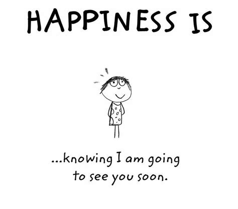 My Happiness Is Knowing I Am Going To See You Soon Happy Quotes