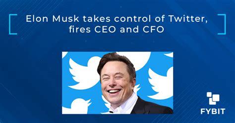 Elon Musk Takes Control Of Twitter Fires Ceo And Cfo Fybit Blog