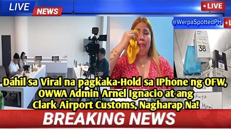 Owwa Admin Arnel Ignacio At Ang Clark Airport Customs Nagtuos Na Dahil