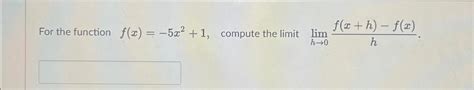 Solved For The Function F X 5x2 1 ﻿compute The Limit