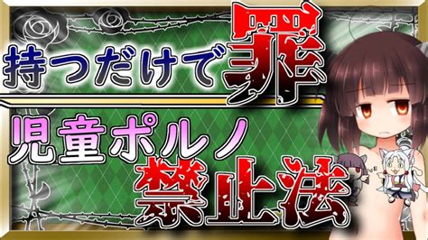 持ってるだけでも犯罪 児童ポルノ禁止法とは…【voiceroid解説】 Youtube