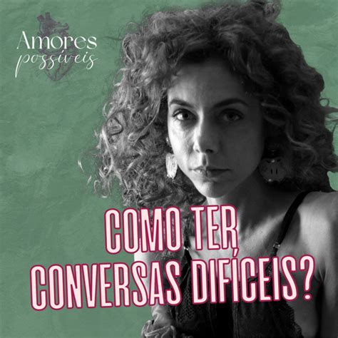 COMO TER CONVERSAS DIFÍCEIS Carol Tilkian Amores Possíveis