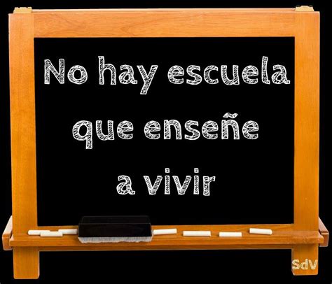 A Blackboard With The Words No Hay Escuela Que Ensene A Vivir Written On It