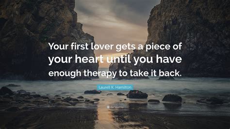 Laurell K Hamilton Quote Your First Lover Gets A Piece Of Your Heart