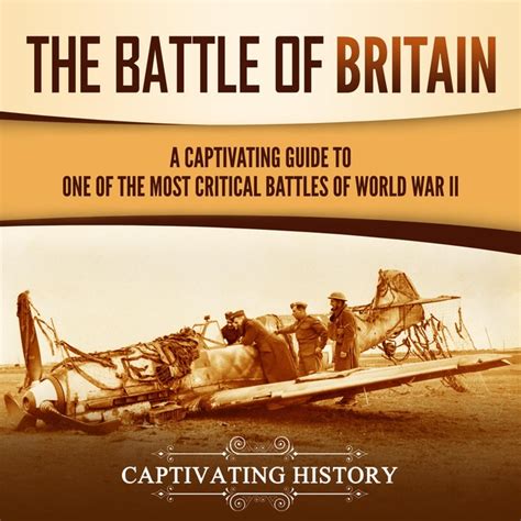 The Battle Of Britain A Captivating Guide To One Of The Most Critical