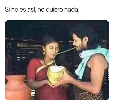 Si No Es Así No Quiero Nada Memes