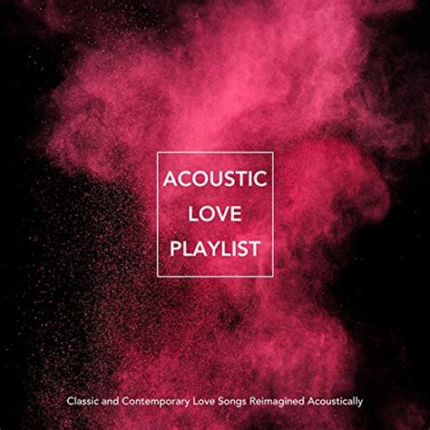 Play Acoustic Love Playlist: Classic and Contemporary Love Songs Reimagined Acoustically by ...