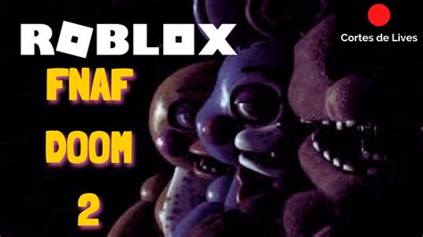 Roblox Fnaf Doom 2 Momentos Da Live Youtube