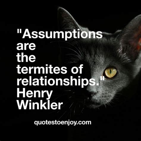 Assumptions Are The Termites Of Relationships Henry Winkler