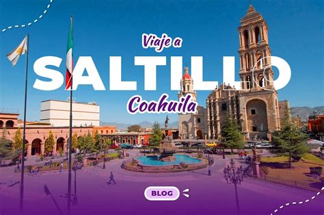 Vacaciones En Saltillo Coahuila Ideas Para Tu Paquete De Viaje